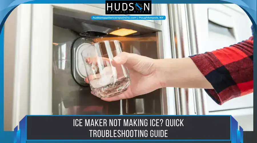 A close-up shot of a person's hand holding a clear glass under a refrigerator's built-in ice dispenser. The text overlay reads, "ICE MAKER NOT MAKING ICE? QUICK TROUBLESHOOTING GUIDE." A Hudson Appliance Repair logo and website are at the top and bottom.